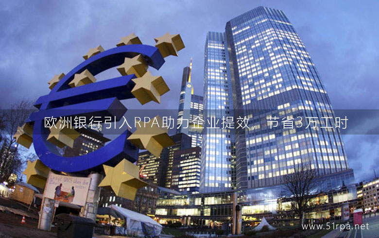 欧洲银行引入RPA助力企业提效，节省3万工时